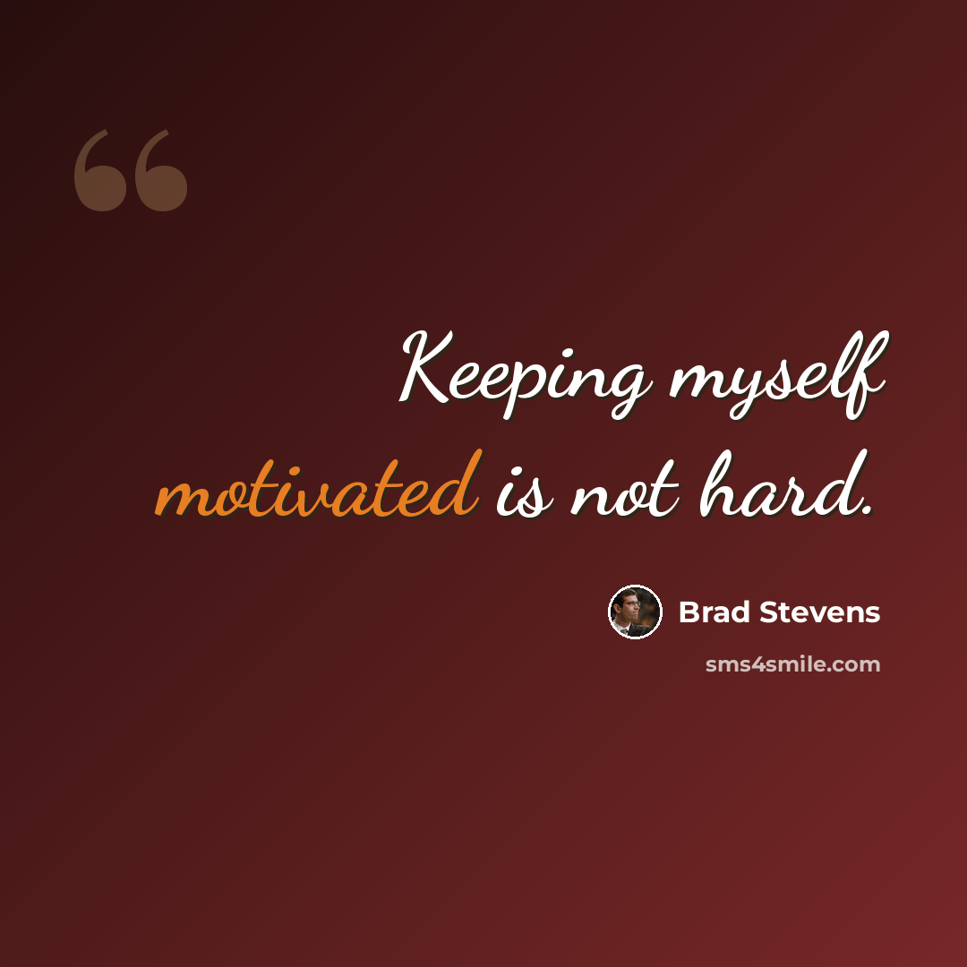“Keeping myself motivated is not hard.” quote by Brad Stevens