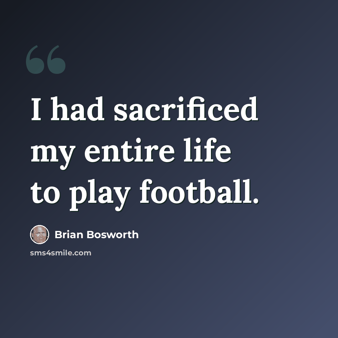 “I had sacrificed my entire life to play football.” quote by Brian Bosworth