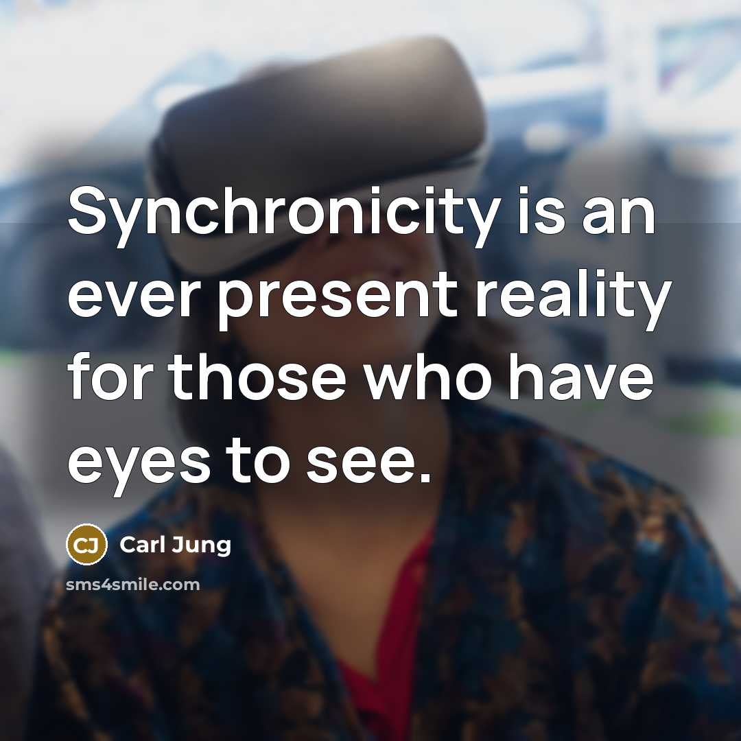 “Synchronicity is an ever present reality for those who have eyes to see.” quote by Carl Jung