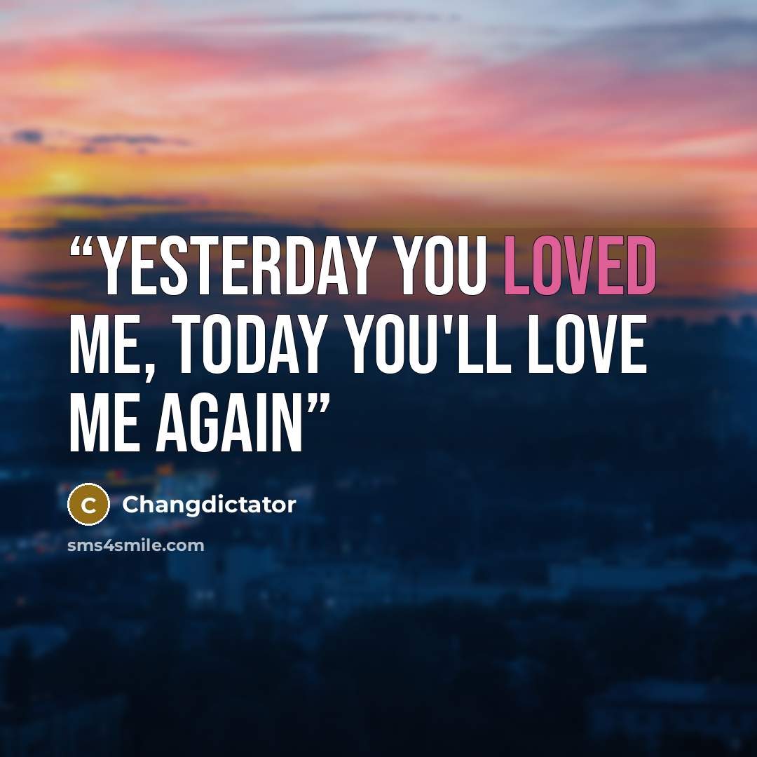 “Yesterday you loved me, today you'll love me again” quote by Changdictator