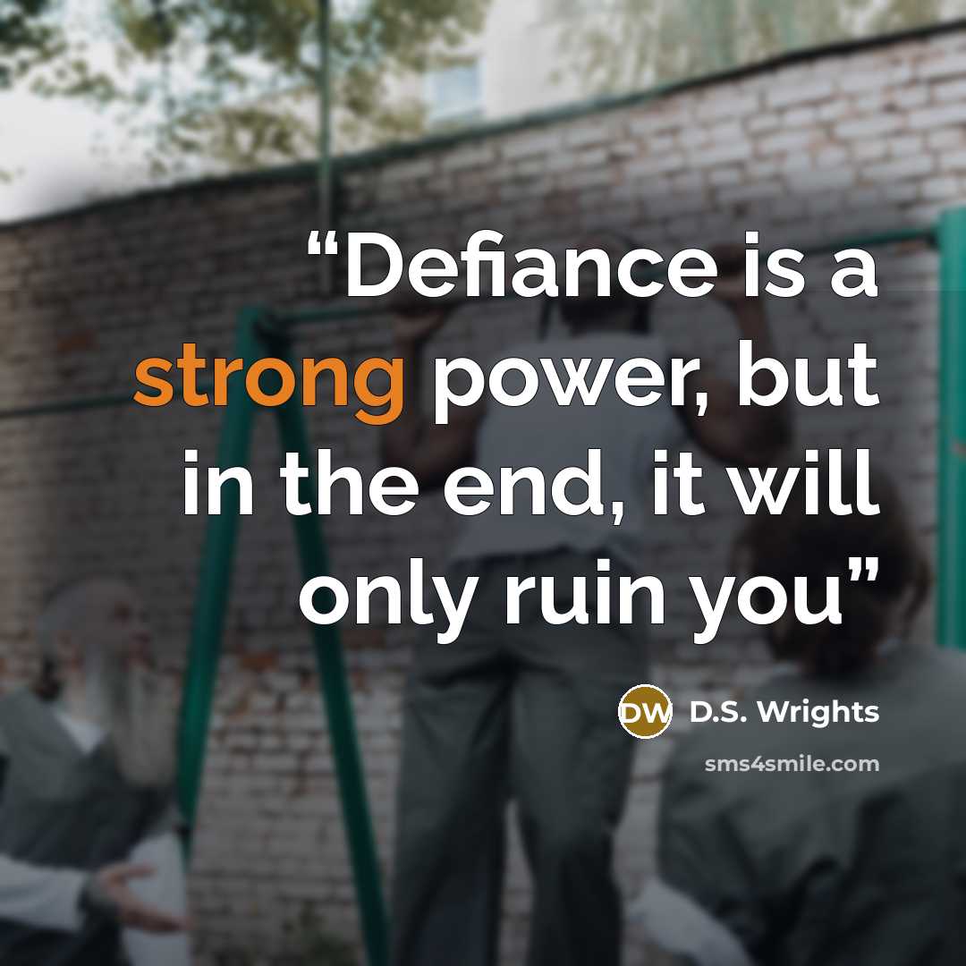 “Defiance is a strong power, but in the end, it will only ruin you” quote by D.S. Wrights