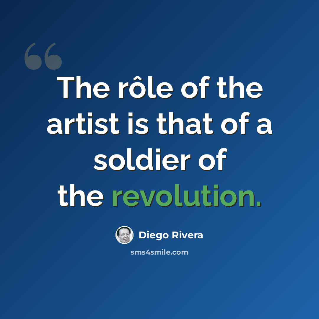 “The rôle of the artist is that of a soldier of the revolution.” quote by Diego Rivera