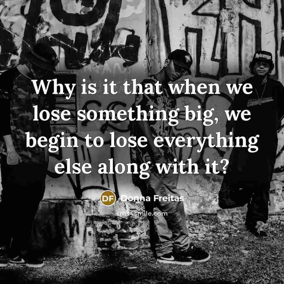 “Why is it that when we lose something big, we begin to lose everything else along with it?” quote by Donna Freitas