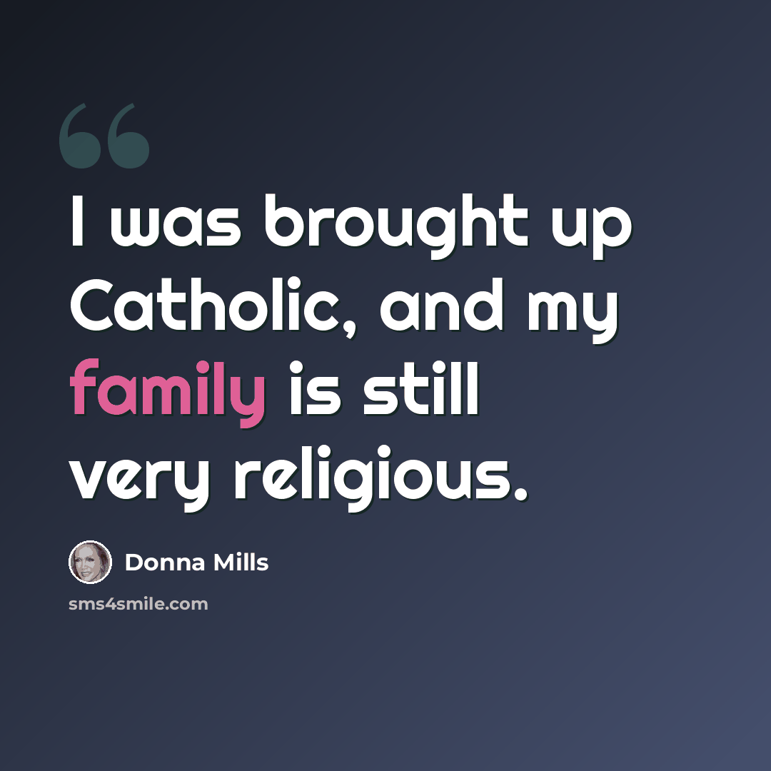 “I was brought up Catholic, and my family is still very religious.” quote by Donna Mills
