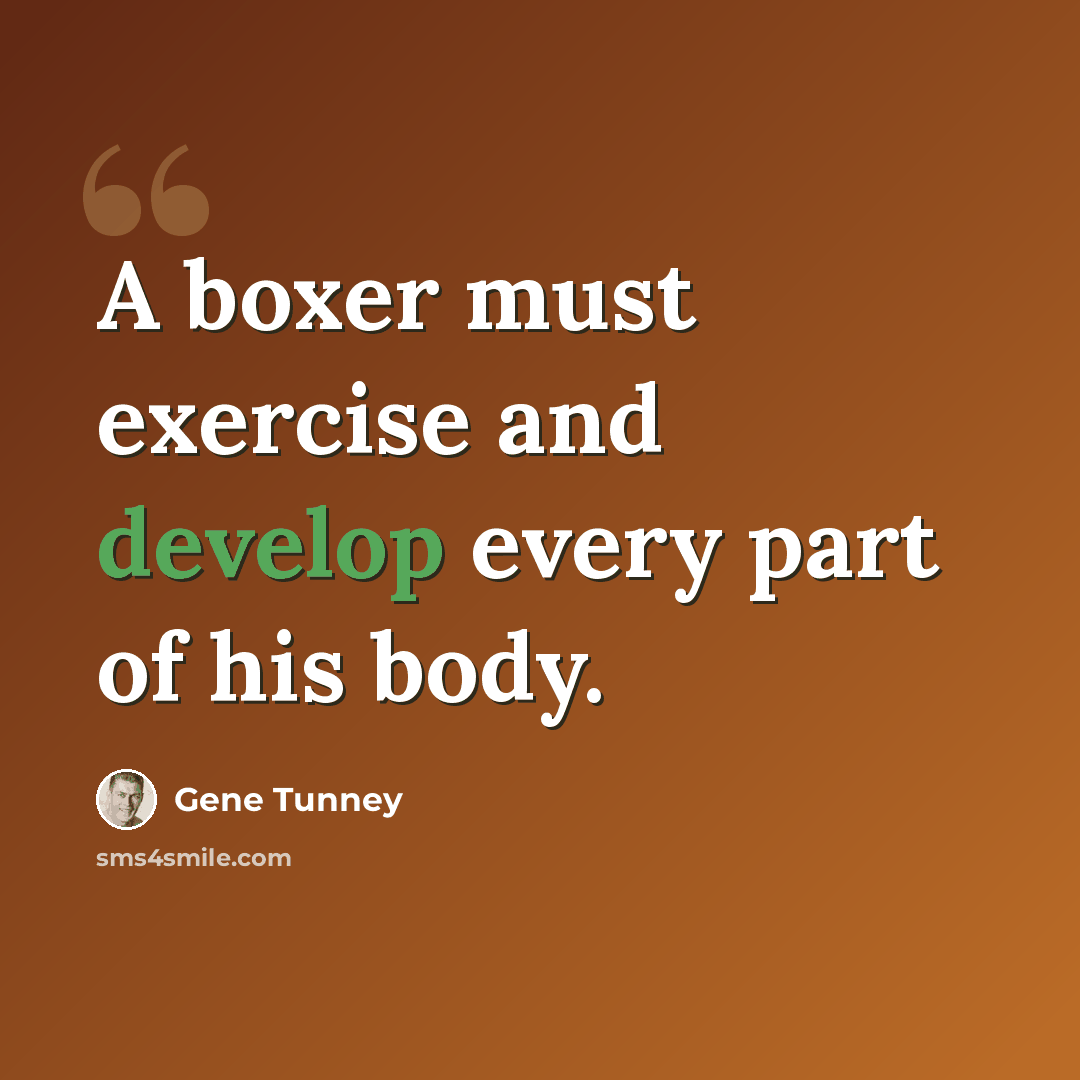“A boxer must exercise and develop every part of his body.” quote by Gene Tunney