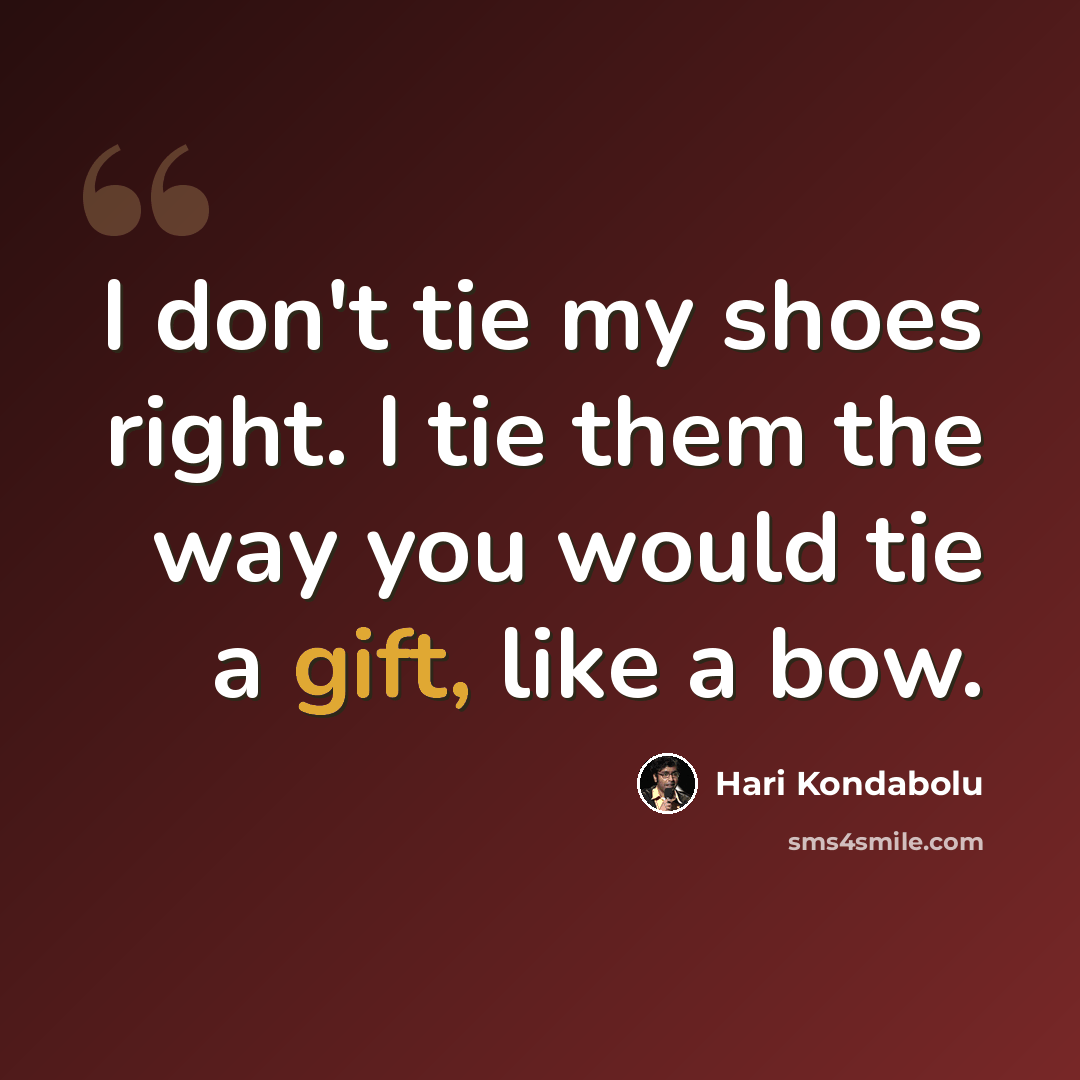 “I don't tie my shoes right. I tie them the way you would tie a gift, like a bow.” quote by Hari Kondabolu