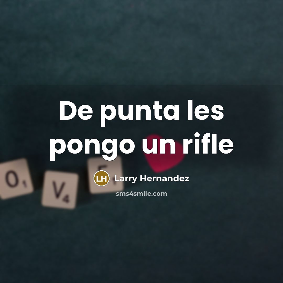 “De punta les pongo un rifle” quote by Larry Hernandez