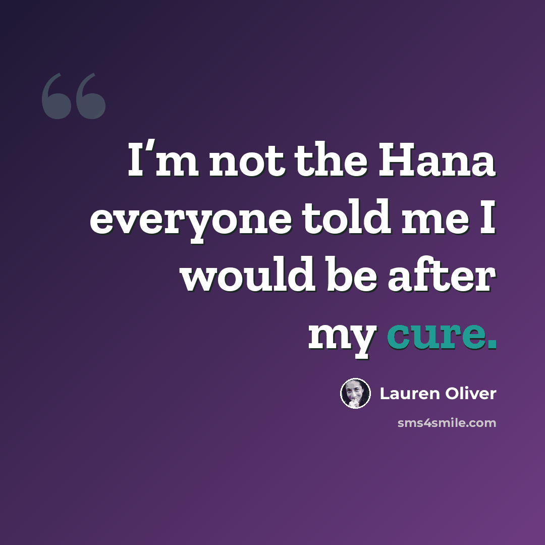 “I’m not the Hana everyone told me I would be after my cure.” quote by Lauren Oliver