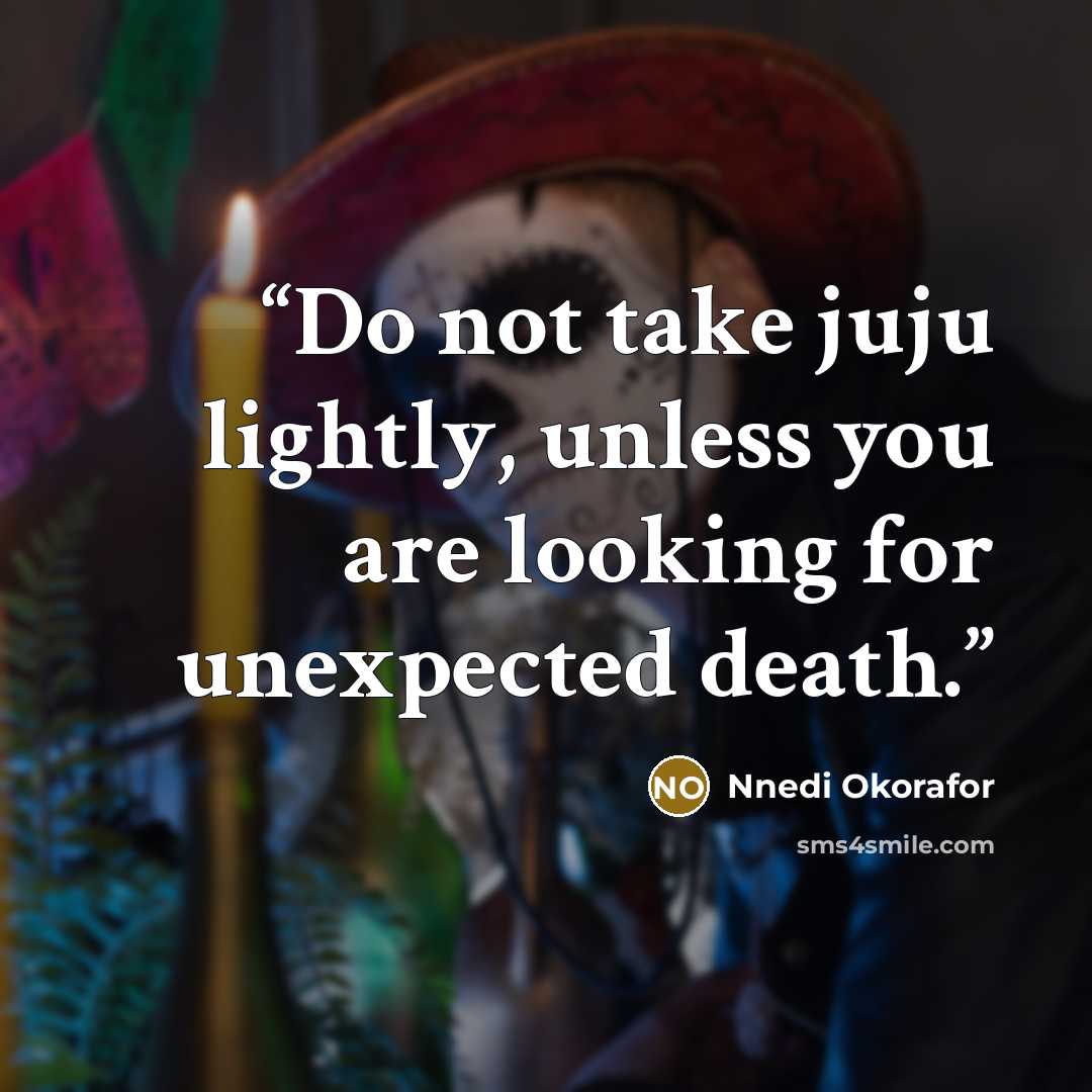 “Do not take juju lightly, unless you are looking for unexpected death.” quote by Nnedi Okorafor