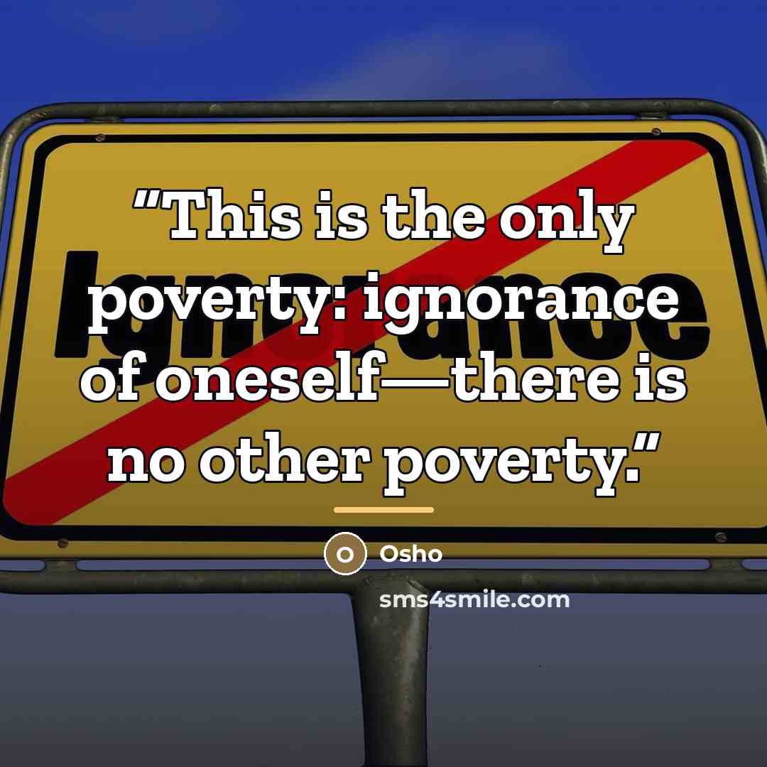 “This is the only poverty: ignorance of oneself—there is no other poverty.” quote by Osho