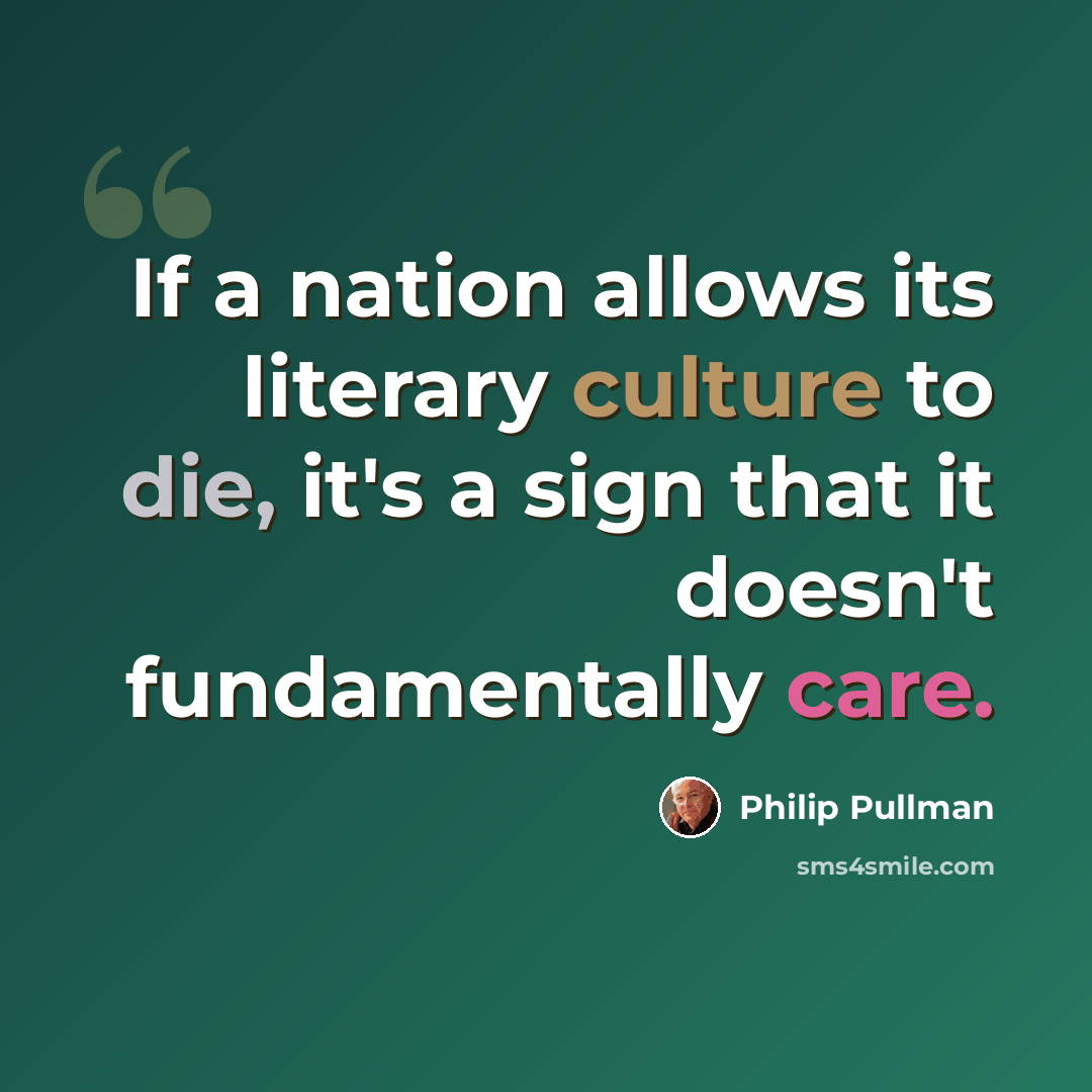 “If a nation allows its literary culture to die, it's a sign that it doesn't fundamentally care.” quote by Philip Pullman