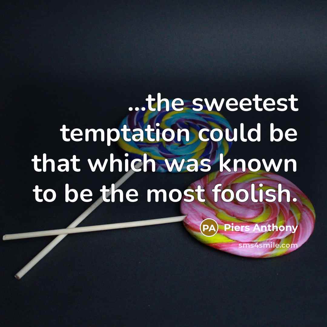 “...the sweetest temptation could be that which was known to be the most foolish.” quote by Piers Anthony