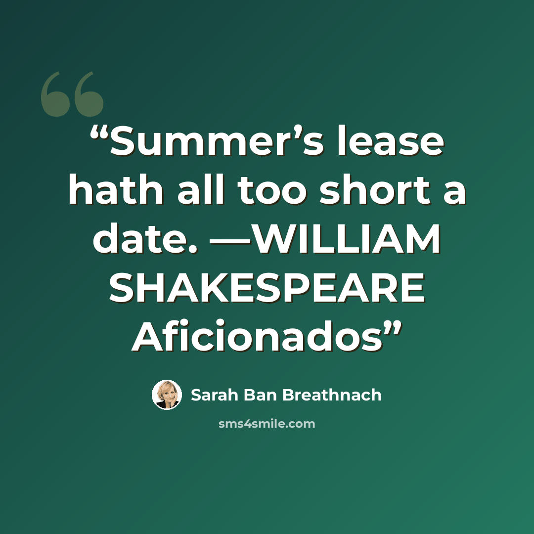 “Summer’s lease hath all too short a date. —WILLIAM SHAKESPEARE Aficionados” quote by Sarah Ban Breathnach