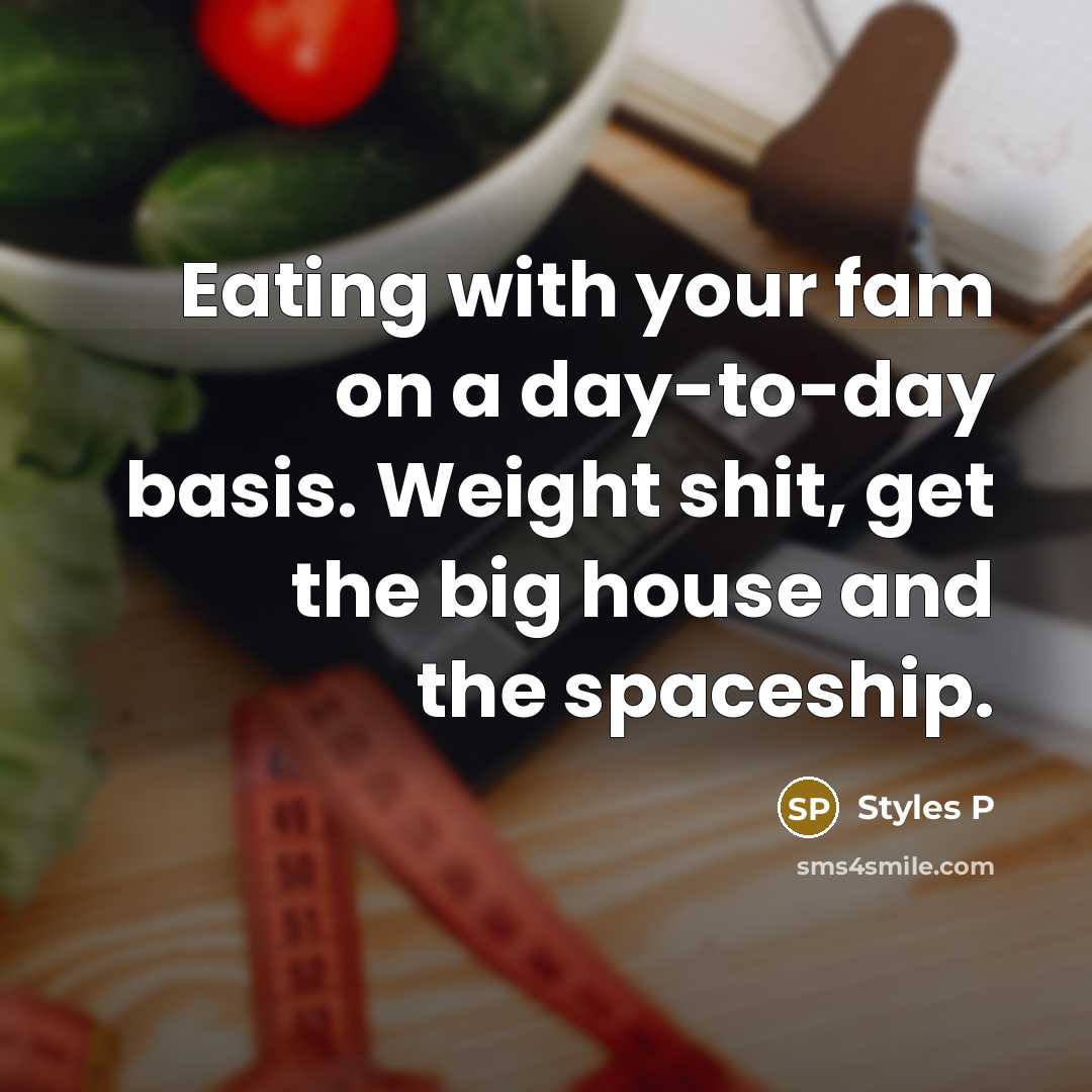 “Eating with your fam on a day-to-day basis. Weight shit, get the big house and the spaceship.” quote by Styles P
