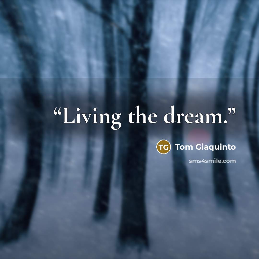 “Living the dream.” quote by Tom Giaquinto