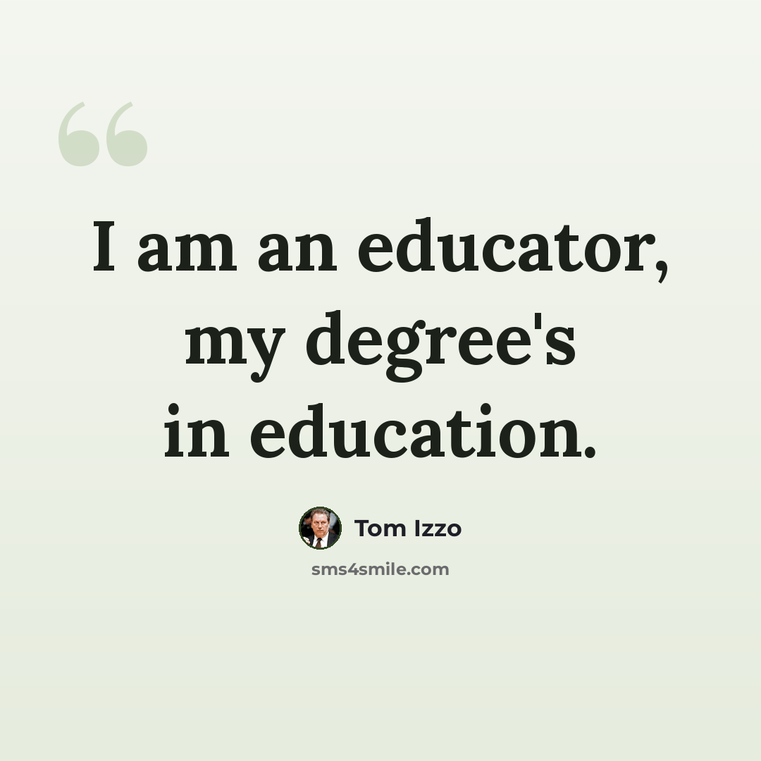 “I am an educator, my degree's in education.” quote by Tom Izzo