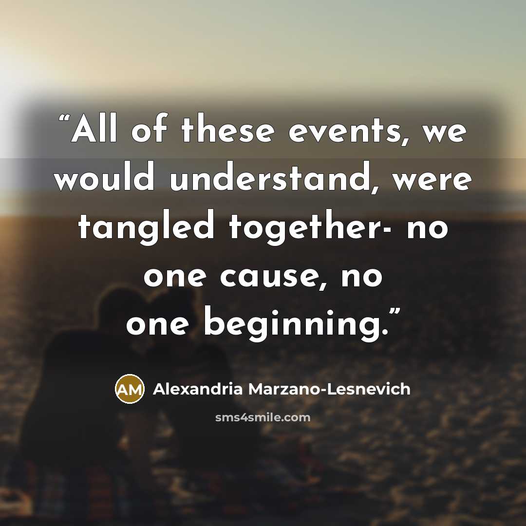 “All of these events, we would understand, were tangled together- no one cause, no one beginning.” quote by Alexandria Marzano-Lesnevich