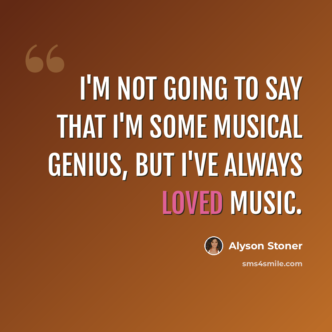 “I'm not going to say that I'm some musical genius, but I've always loved music.” quote by Alyson Stoner
