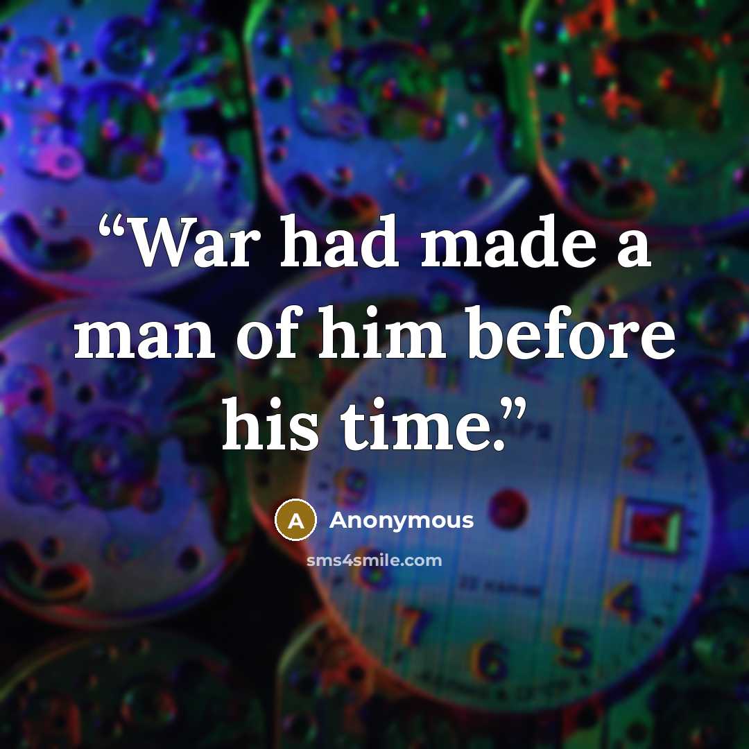 “War had made a man of him before his time.” quote by Anonymous