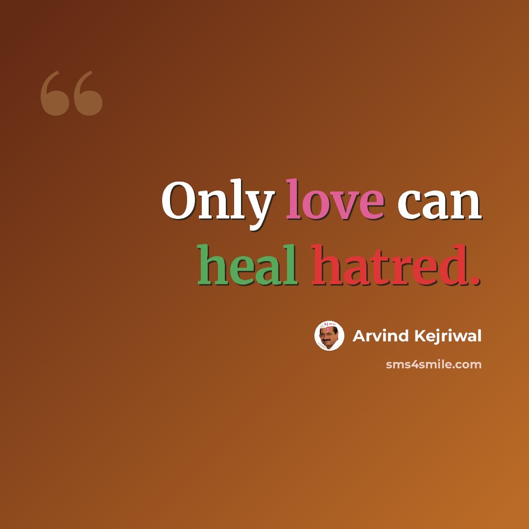 “Only love can heal hatred.” quote by Arvind Kejriwal