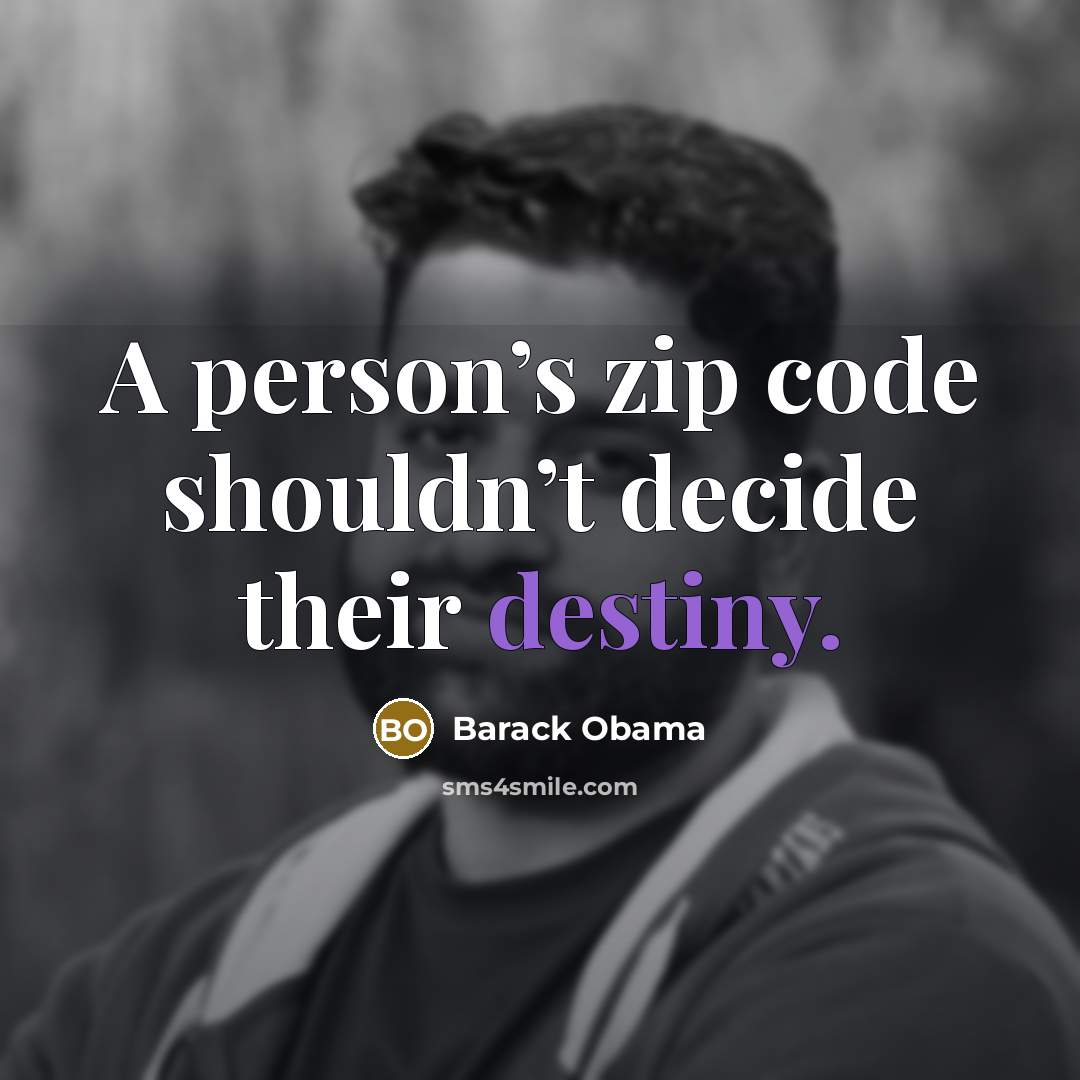 “A person’s zip code shouldn’t decide their destiny.” quote by Barack Obama