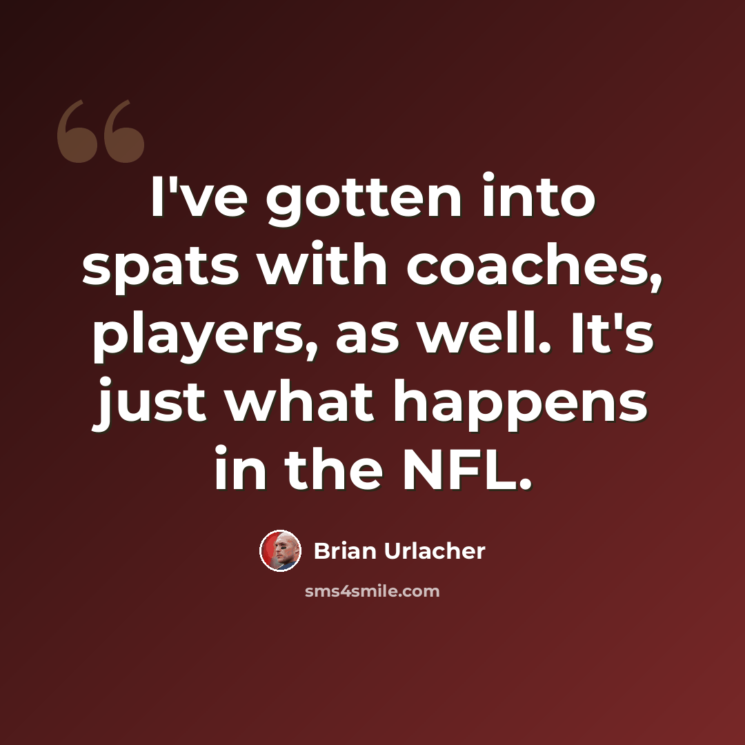 “I've gotten into spats with coaches, players, as well. It's just what happens in the NFL.” quote by Brian Urlacher