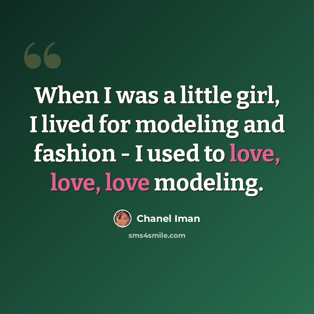 “When I was a little girl, I lived for modeling and fashion - I used to love, love, love modeling.” quote by Chanel Iman