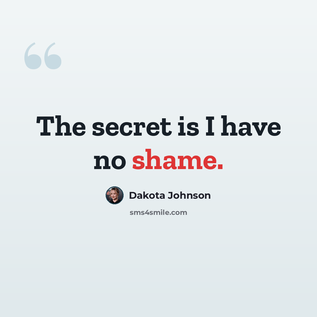 “The secret is I have no shame.” quote by Dakota Johnson