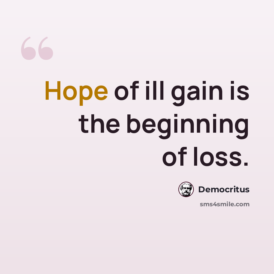 “Hope of ill gain is the beginning of loss.” quote by Democritus