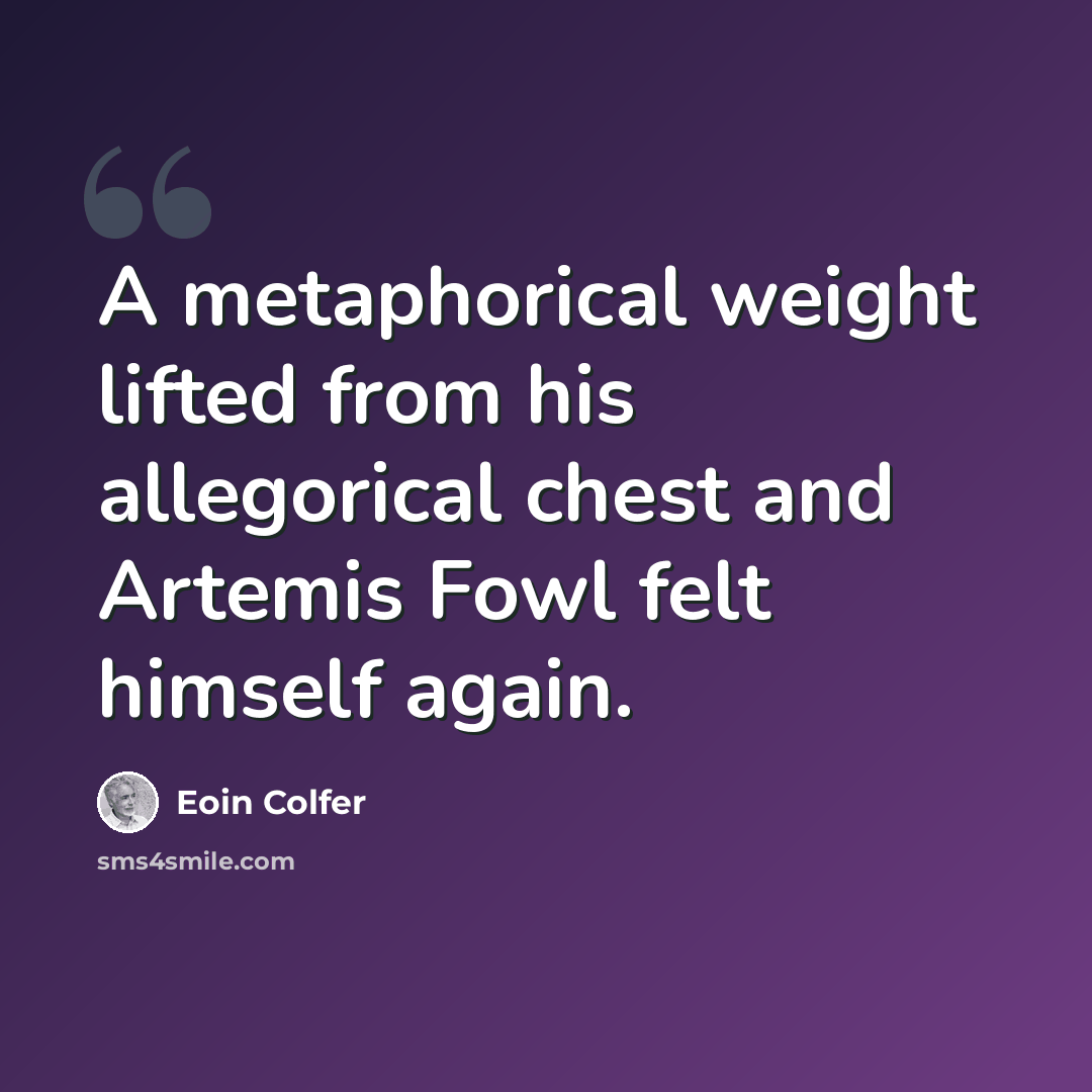 “A metaphorical weight lifted from his allegorical chest and Artemis Fowl felt himself again.” quote by Eoin Colfer
