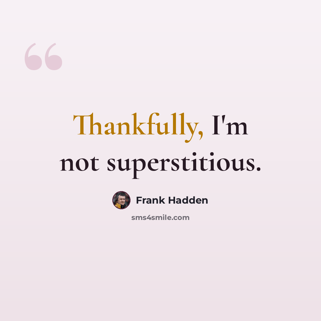 “Thankfully, I'm not superstitious.” quote by Frank Hadden