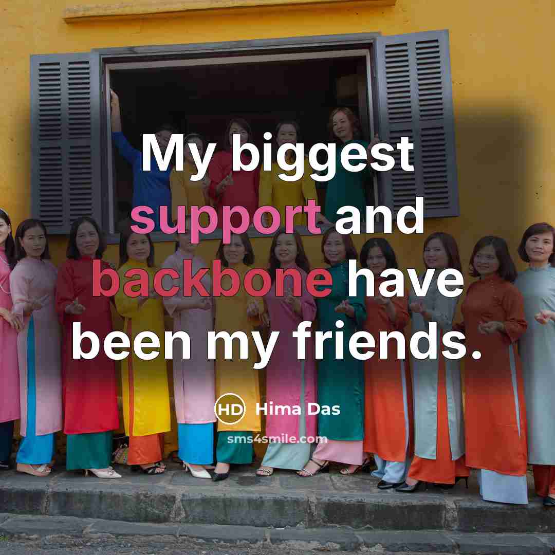 “My biggest support and backbone have been my friends.” quote by Hima Das