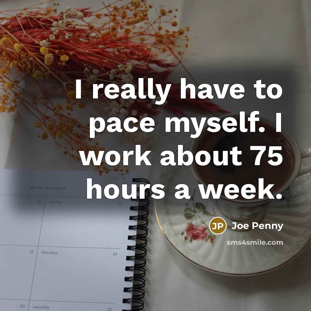 “I really have to pace myself. I work about 75 hours a week.” quote by Joe Penny
