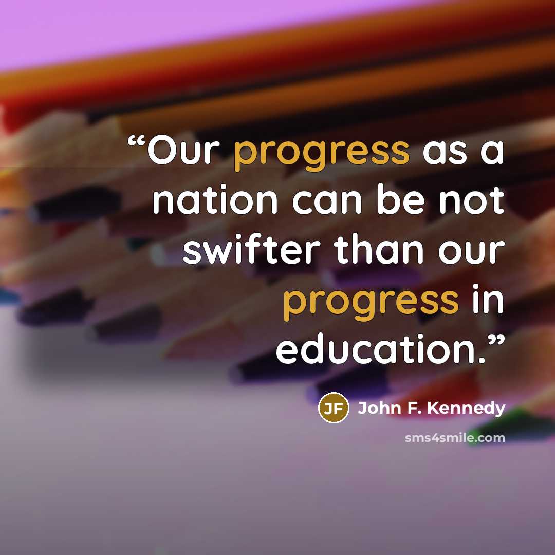 “Our progress as a nation can be not swifter than our progress in education.” quote by John F. Kennedy