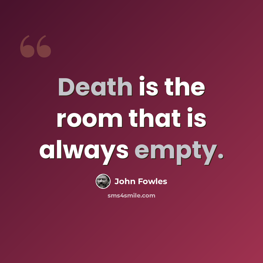 “Death is the room that is always empty.” quote by John Fowles