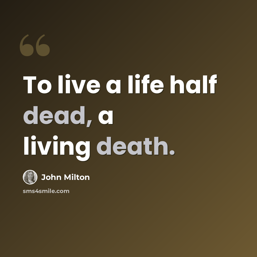 “To live a life half dead, a living death.” quote by John Milton