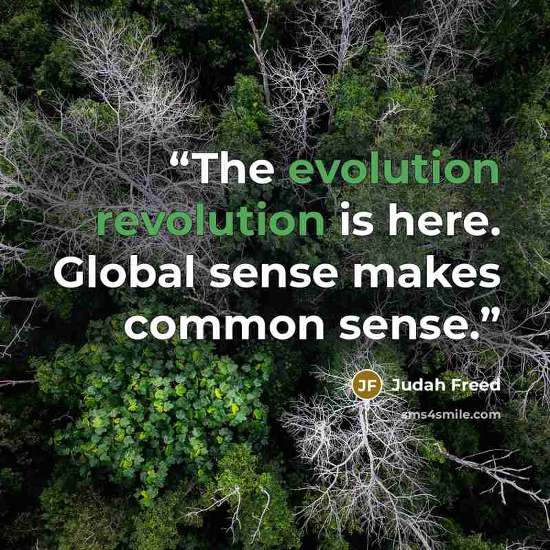 “The evolution revolution is here. Global sense makes common sense.” quote by Judah Freed