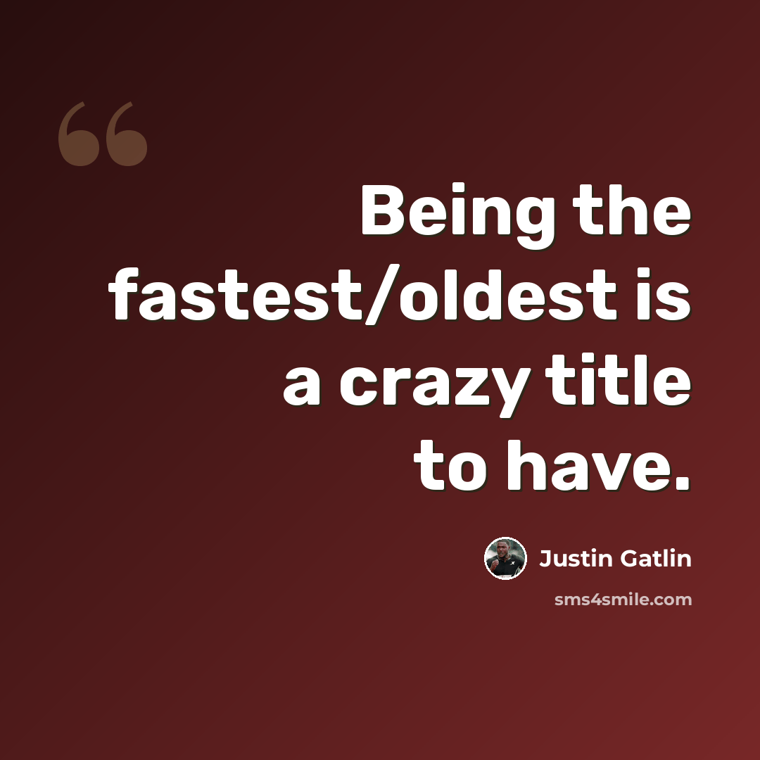 “Being the fastest/oldest is a crazy title to have.” quote by Justin Gatlin