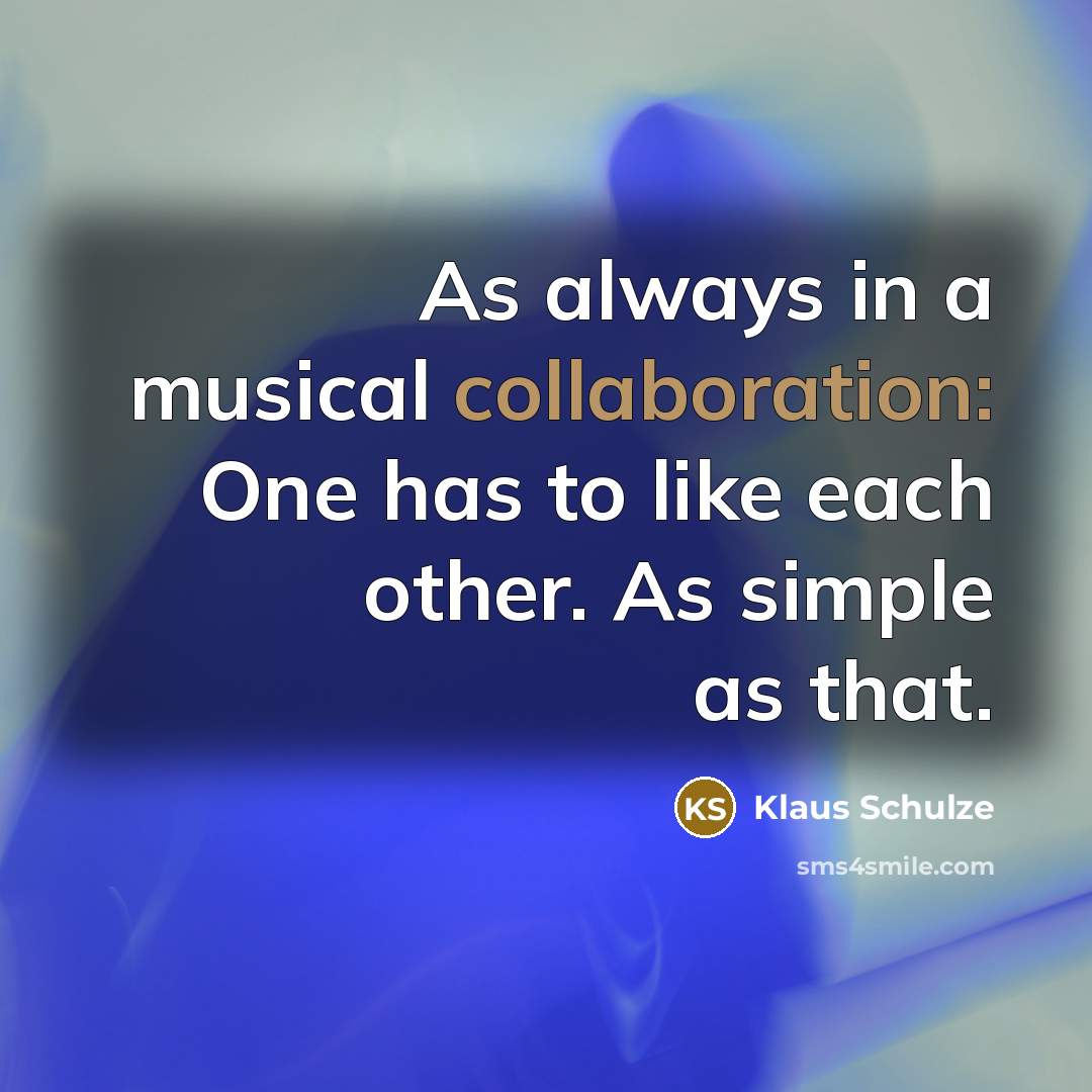 “As always in a musical collaboration: One has to like each other. As simple as that.” quote by Klaus Schulze