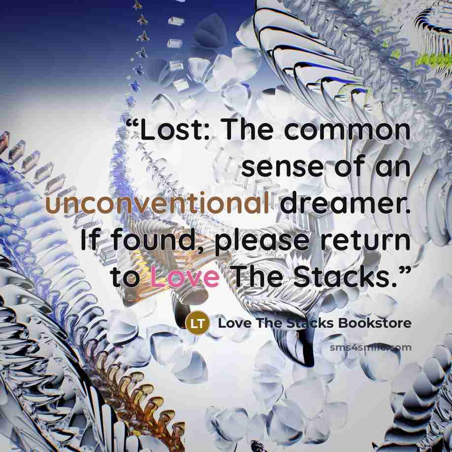 “Lost: The common sense of an unconventional dreamer. If found, please return to Love The Stacks.” quote by Love The Stacks Bookstore