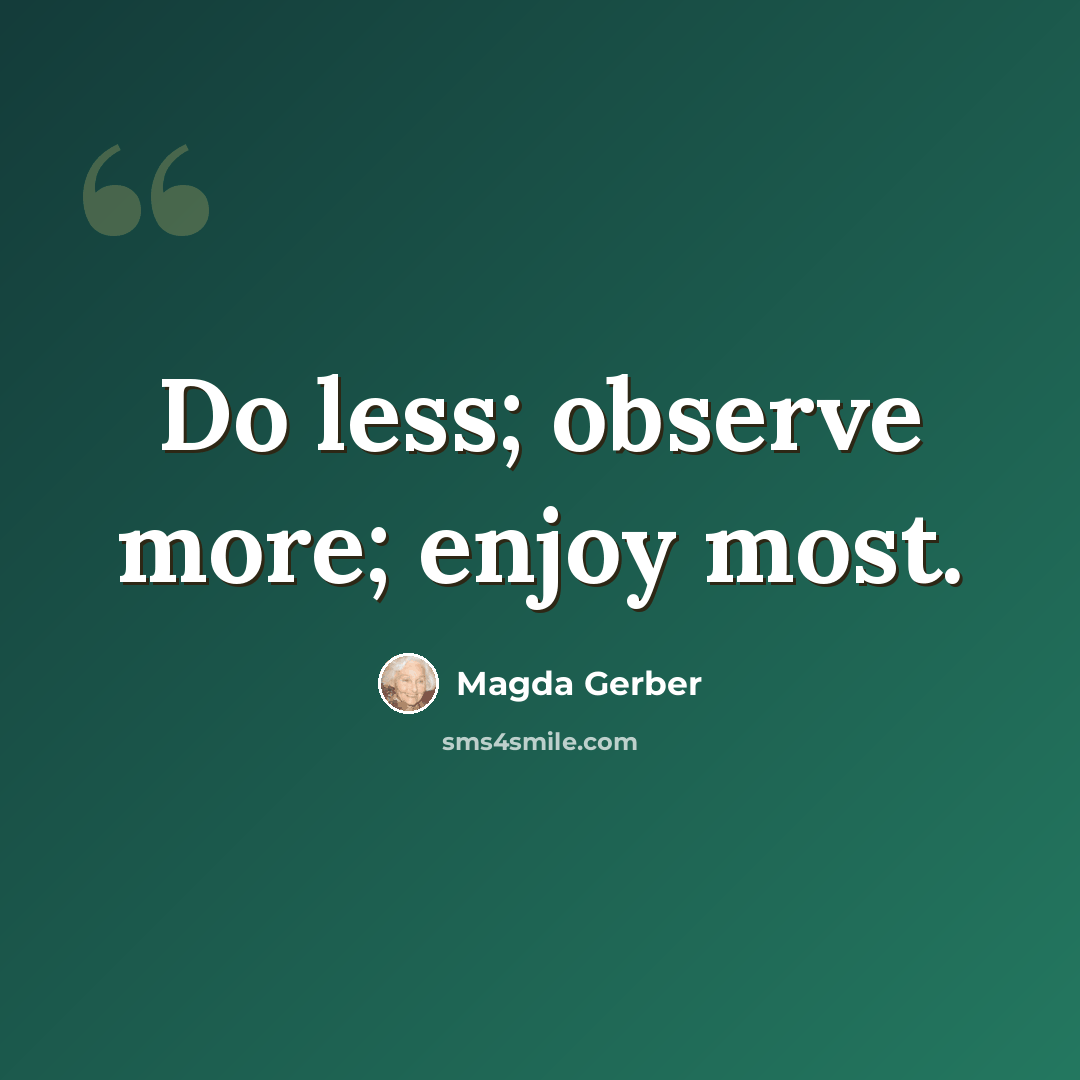 “Do less; observe more; enjoy most.” quote by Magda Gerber