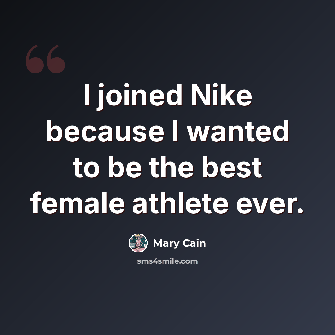 “I joined Nike because I wanted to be the best female athlete ever.” quote by Mary Cain