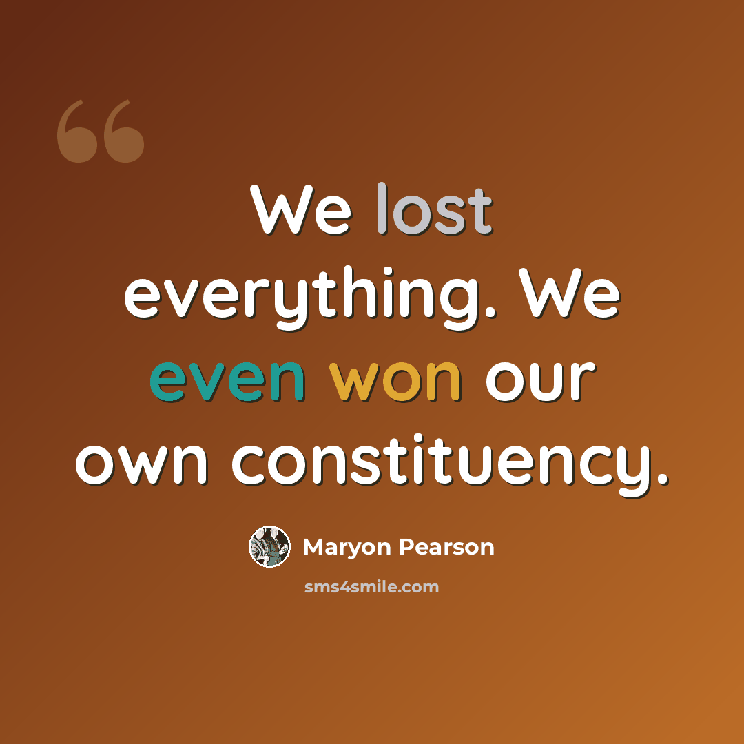 “We lost everything. We even won our own constituency.” quote by Maryon Pearson