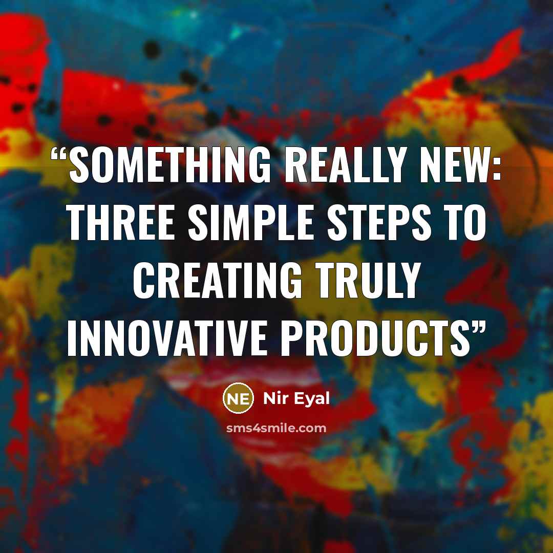 “Something Really New: Three Simple Steps to Creating Truly Innovative Products” quote by Nir Eyal