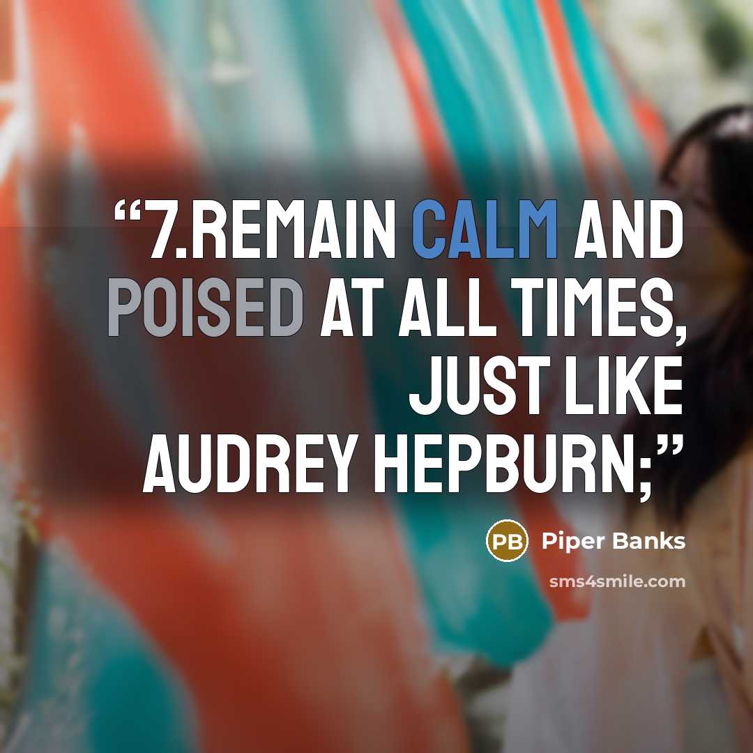 “7.Remain calm and poised at all times, just like Audrey Hepburn;” quote by Piper Banks