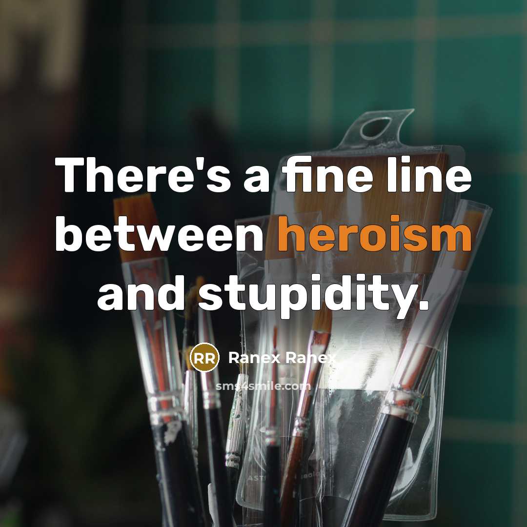 “There's a fine line between heroism and stupidity.” quote by Ranex Ranex