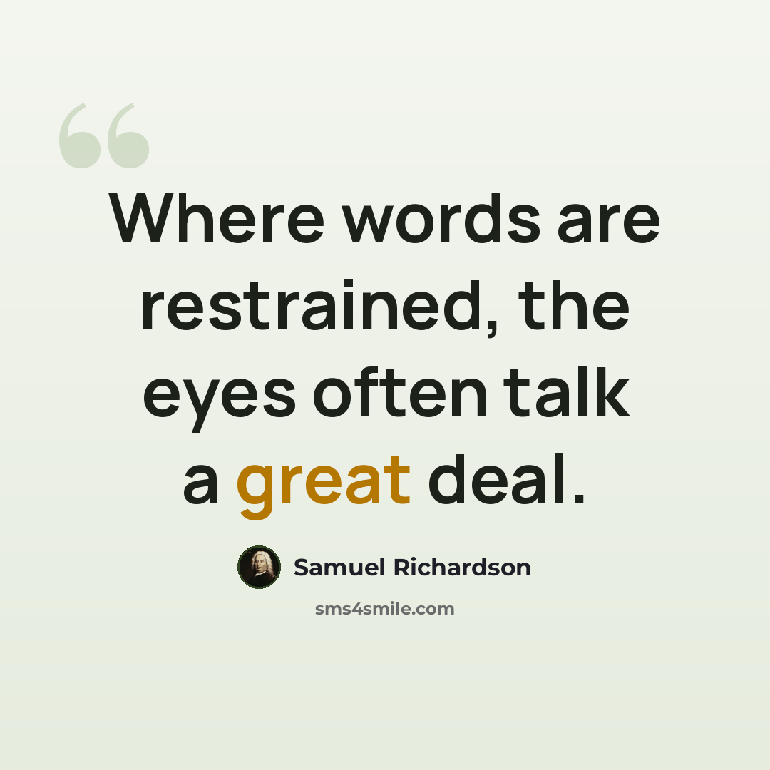 “Where words are restrained, the eyes often talk a great deal.” quote by Samuel Richardson