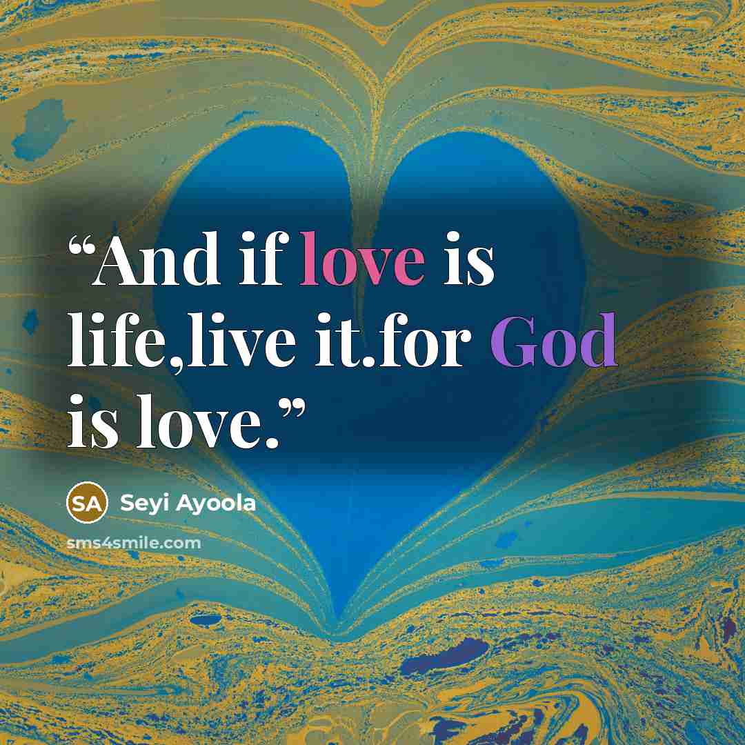 “And if love is life,live it.for God is love.” quote by Seyi Ayoola