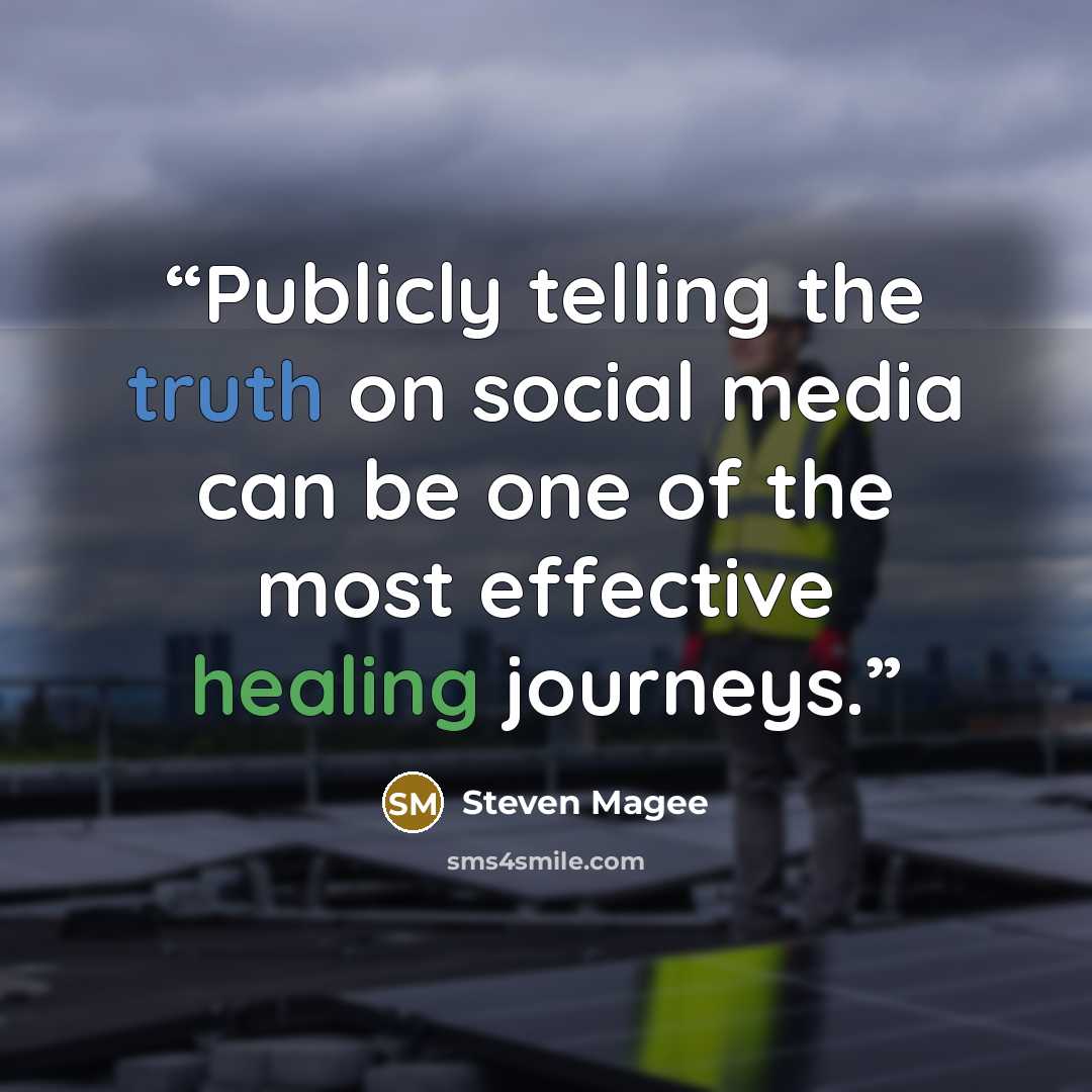 “Publicly telling the truth on social media can be one of the most effective healing journeys.” quote by Steven Magee
