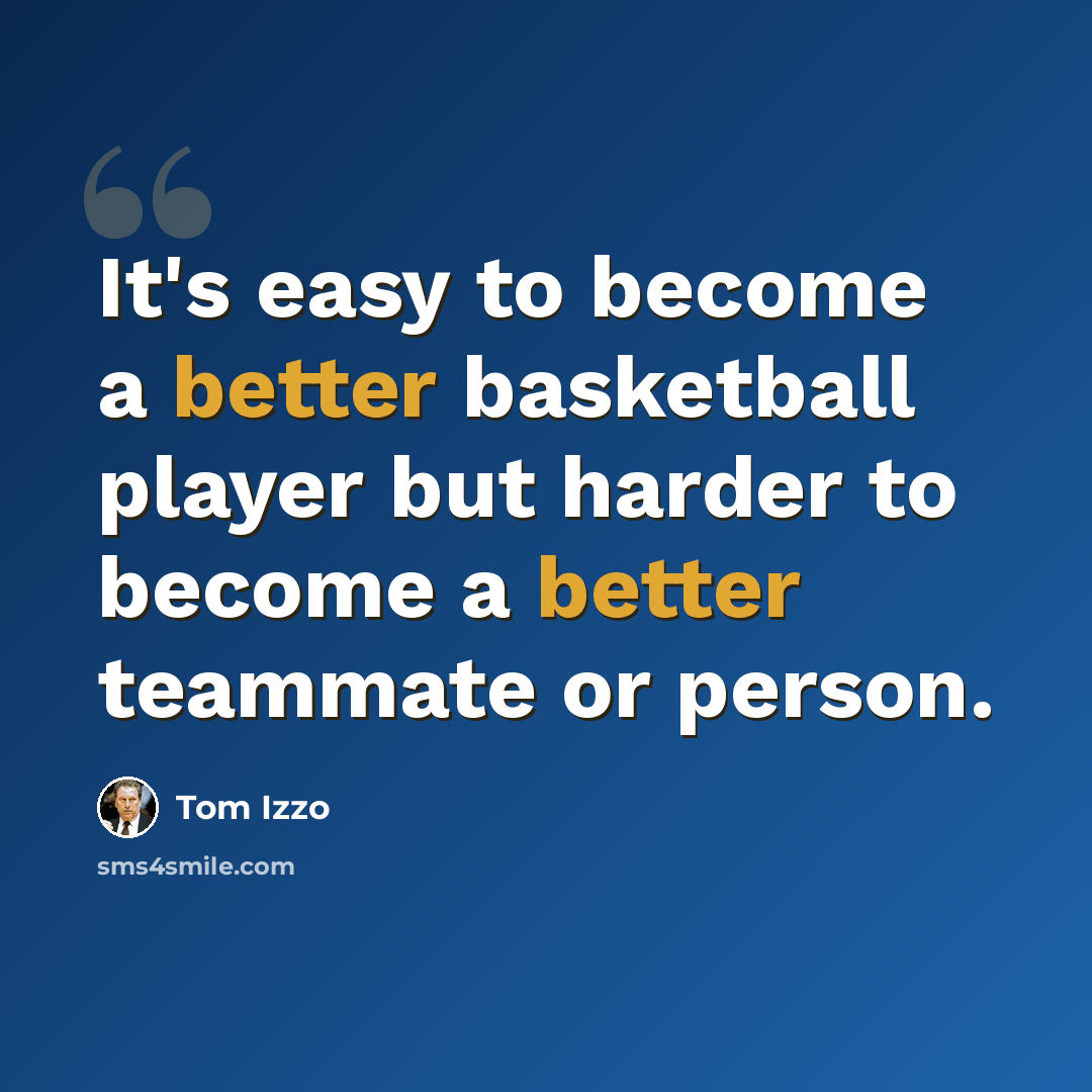 “It's easy to become a better basketball player but harder to become a better teammate or person.” quote by Tom Izzo